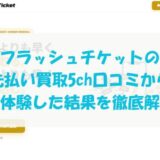フラッシュチケットの先払い買取を5ch口コミから実体験した結果を徹底解説