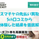 スマチケの先払い買取を5ch口コミから実体験した結果を徹底解説
