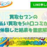 買取セブンの先払い買取を5ch口コミから実体験した結果を徹底解説