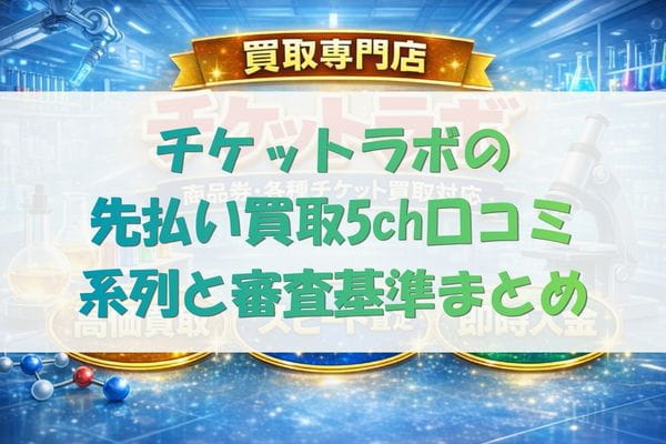 チケットラボの先払い買取5ch口コミ｜系列と審査基準まとめ
