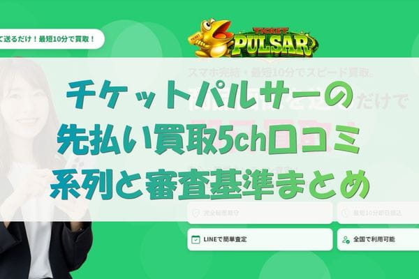 チケットパルサーの先払い買取5ch口コミ系列と審査基準まとめ