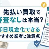 先払い買取で審査なしは本当？即日現金化できるおすすめ業者と注意点