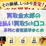 買取金太郎の先払い買取5ch口コミ｜系列と審査基準まとめ