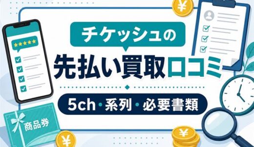 チケッシュの先払い買取口コミ｜5ch評判・系列・必要書類・実体験を解説