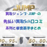 買取ジャンプ-JUMP-の先払い買取5ch口コミ｜系列と審査基準まとめ