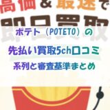 ポテト(POTETO)の先払い買取5ch口コミ｜系列と審査基準まとめ