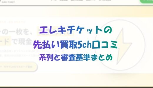 エレキチケットの先払い買取5ch口コミ｜系列・審査基準まとめ