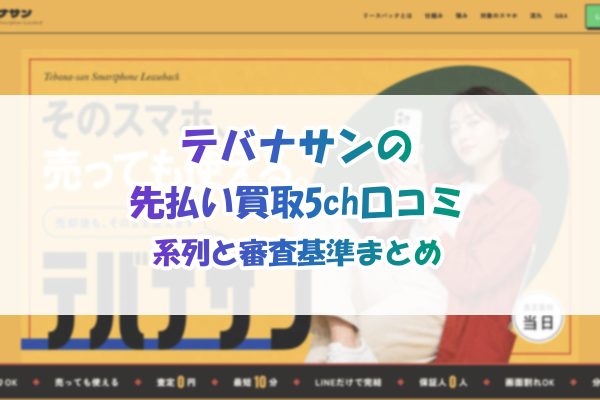 テバナサンの先払い買取5ch口コミ｜系列と審査基準まとめ